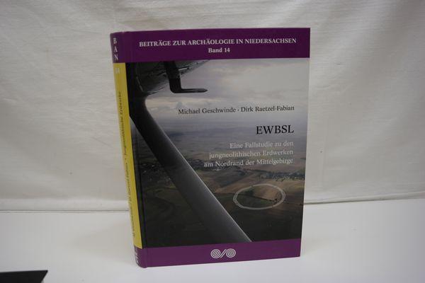 EWBSL: Eine Fallstudie zu den jungneolithischen Erdwerken am Nordrand der Mittelgebirge. (= Beiträge zur Archäologie in Niedersachsen, Band 14) - Geschwinde, Michael; Raetzel-Fabian, Dirk