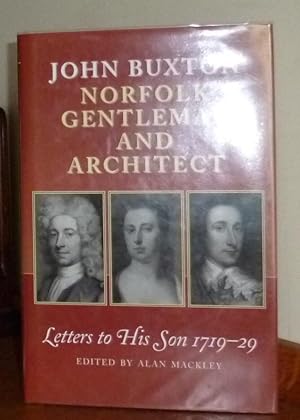 John Buxton Norfolk Gentleman and Architect Letters to His Son 1719-29