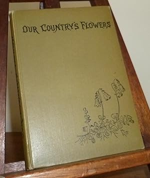 Our Country's Flowers and How to Know Them; Being a Complete Guide to the Flowers and Ferns of Br...