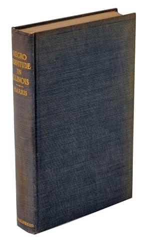 The History of Negro Servitude in Illinois and of the Slavery Agitation in That State 1719 - 1864