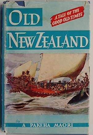 Old New Zealand A Tale Of The Good Old Times Together With A History Of The War In The North Of N...
