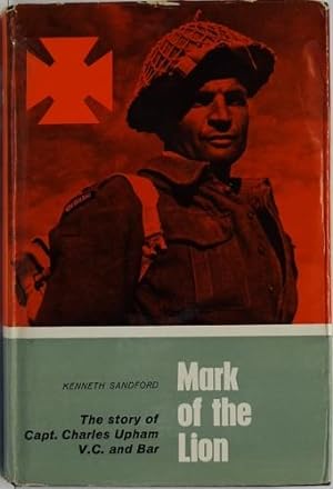 Mark of the Lion The Story of Capt. Charles Upham V.C. and Bar
