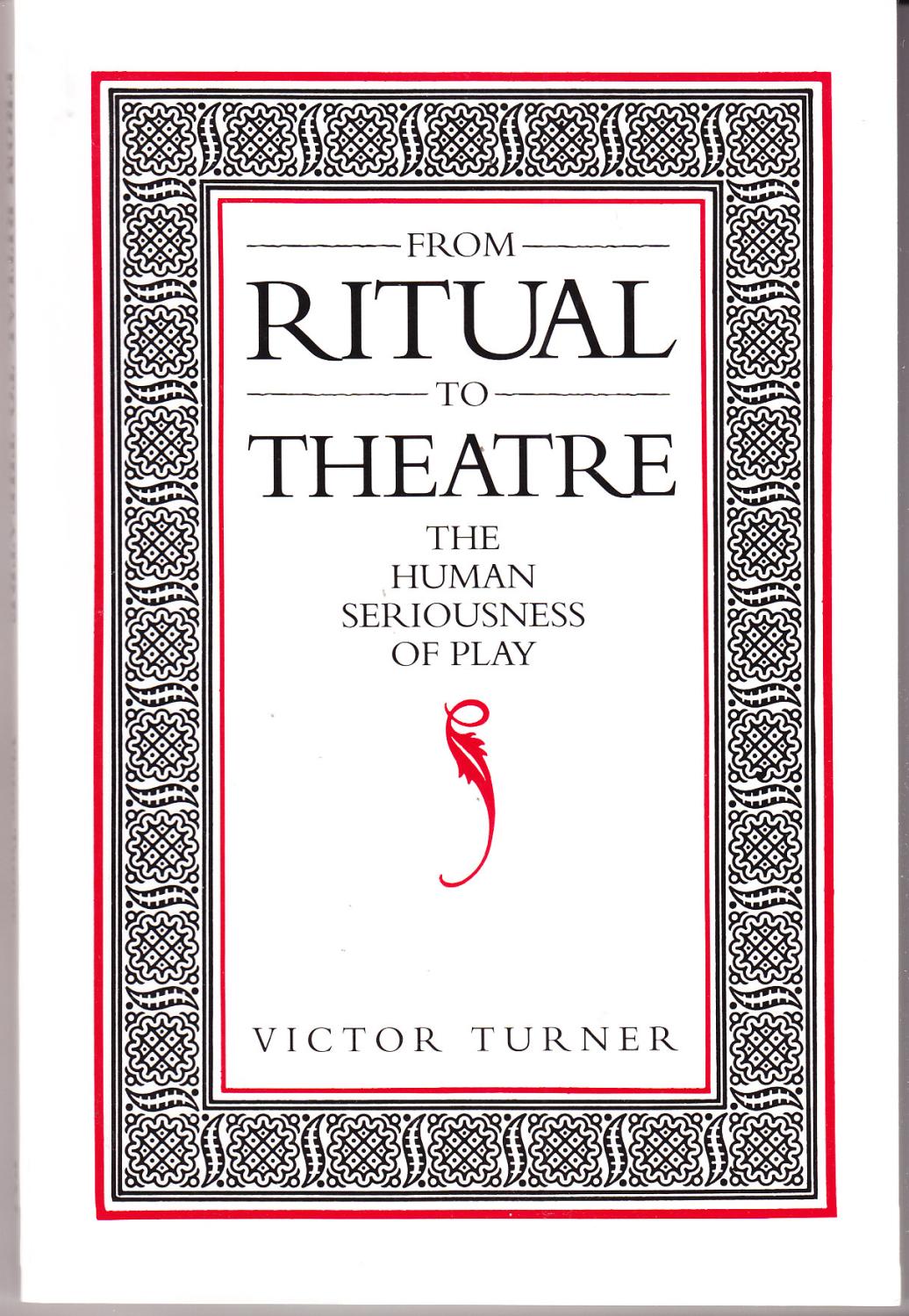 From Ritual to Theatre The Human Seriousness of Play by Turner, Victor