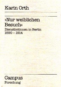 »Nur weiblichen Besuch«: Dienstbotinnen in Berlin 1890-1914 (Campus Forschung)