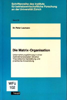 Die Matrix-Organisation. Unternehmensführung in einer mehrdimensionalen Struktur. Theoretische Darstellung und praktische Anwendung. - Leumann, Peter