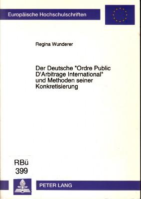 Der deutsche "Ordre Public d`Arbitrage International" und Methoden seiner Konkretisierung.