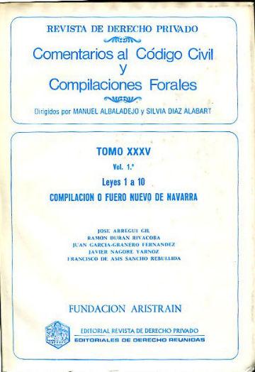 COMENTARIOS AL CODIGO CIVIL Y COMPILACIONES FORALES. TOMO XXXV. VOL 1º: LEYES 1 A 10 DE LA COMPILACION O FUERO DE NAVARRA. - ARREGUI GIL José (Et alii).