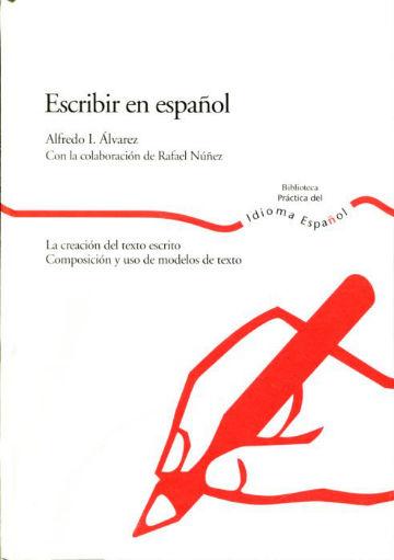 ESCRIBIR EN ESPAÑOL. LA CREACION DEL TEXTO ESCRITO. COMPOSICION Y USO DE MODELOS DE TEXTO. - ALVAREZ Alfredo I.