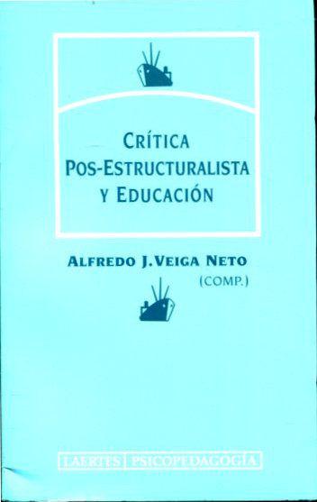 CRITICA POS-ESTRUCTURALISTA Y EDUCACION. - VEIGA NETO Alfredo J.