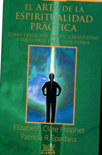 EL ARTE DE LA ESPIRITUALIDAD PRACTICA. COMO TENER MAS PASION, CREATIVIDAD Y EQUILIBRIO EN LA VIDA DIARIA. - PROPHET/SPADARO Elizabeth Clare/Patricia R.