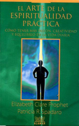 EL ARTE DE LA ESPIRITUALIDAD PRACTICA. COMO TENER MAS PASION , CREATIVIDAD Y EQUILIBRIO EN LA VIDA DIARIA. - PROPHET/SPADARO Elizabeth Clare/Patricia R.