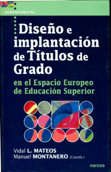 DISEÑO E IMPLANTACION DE TITULOS DE GRADO EN EL ESPACIO EUROPEO DE EDUCACION SUPERIOR. - MATEOS/ MONTANERO, Vidal L./Manuel.