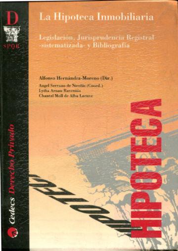 LA HIPOTECA INMOBILIARIA. LEGISLACION, JURISPRUDENCIA REGISTRAL -SISTEMATIZADA- Y BIBLIOGRAFIA. - HERNANDEZ MORENO Alfonso (Dir.)