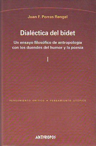 DIALECTICA DEL BIDET. UN ENSAYO FILOSOFICO DE ANTROPOLOGIA CON LOS DUENDES DEL HUMOR Y LA POESIA. VOLUMEN I. - PORRAS RENGEL Juan F.