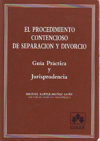 EL PROCEDIMIENTO CONTENCIOSO DE SEPARACION Y DIVORCIO. GUIA PRACTICA Y JURISPRUDENCIA. - LOPEZ-MUÑI GOÑI Miguel.
