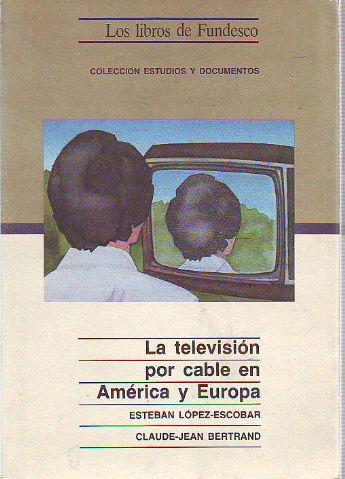 LA TELEVISION POR CABLE EN AMERICA Y EUROPA. - LOPEZ-ESCOBAR/BERTRAND Esteban/Claude.