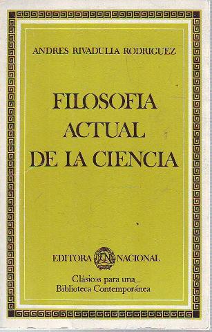 FILOSOFIA ACTUAL DE LA CIENCIA. - RIVADULLA RODRIGUEZ Andres.