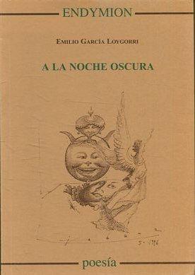 A LA NOCHE OSCURA. - GARCIA LOYGORRI, Emilio.