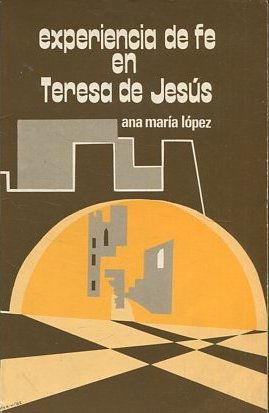 EXPERIENCIA DE FE EN TERESA DE JESUS. - LOPEZ, Ana Maria.