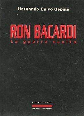 RON BACARDI. LA GUERRA OCULTA. - CALVO OSPINA, Hernando.