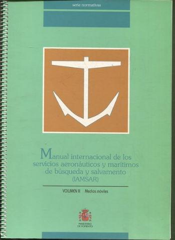 MANUAL INTERNACIONAL DE LOS SERVICIOS AERONAUTICOS Y MARITIMOS DE BUSQUEDA Y SAVAMENTO. VOLUMEN III: MEDIOS MOVILES. - VV.AA.