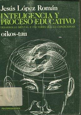 INTELIGENCIA Y PROCESO EDUCATIVO. DESARROLLO MENTAL Y FACTORES QUE LO CONDICIONAN. - LOPEZ ROMAN Jesus.