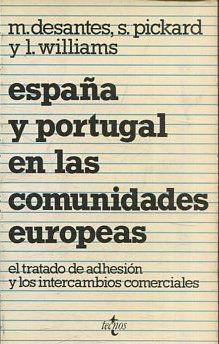 ESPAÑA Y PORTUGAL EN LAS COMUNIDADES EUROPEAS. EL TRATADO DE ADHESION Y LOS INTERCAMBIOS COMERCIALES. - DESANTES/ PICKARD/ WILLIAMS M./ S./ L.