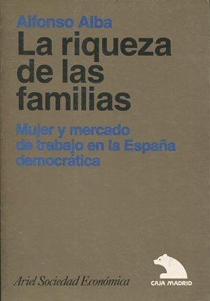 LA RIQUEZA DE LAS FAMILIAS. MUJER Y MERCADO DE TRABAJO EN LA ESPAÑA DEMOCRATICA. - ALBA Alfonso.