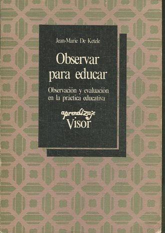 OBSERVAR PARA EDUCAR. - KETELE, Jean-Marie de.