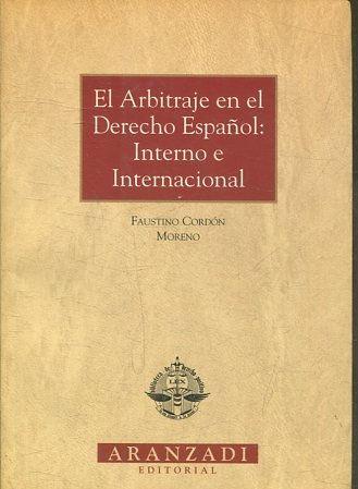 EL ARBITRAJE EN EL DERECHO ESPAÑOL: INTERNO E INTERNACIONAL. - CORDON MORENO Faustino.