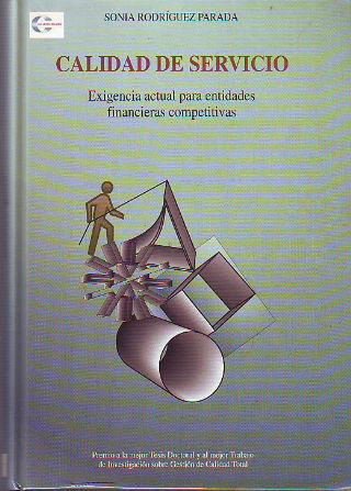 CALIDAD DE SERVICIO. EXIGENCIA ACTUAL PARA ENTIDADES FINANCIERAS COMPETITIVAS. - RODRIGUEZ PARADA, Sonia.