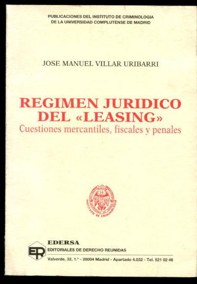REGIMEN JURIDICO DEL LEASING. CUESTIONES MERCANTILES, FISCALES Y PENALES. - VILLAR URIBARRI Jose Manuel.