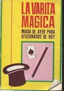 LA VARITA MAGICA. MAGIA DE AYER PARA AFICIONADOS DE HOY.