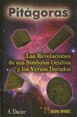 PITAGORAS. LAS REVELACIONES DE SUS SIMBOLOS OCULTOS Y LOS VERSOS DORADOS.