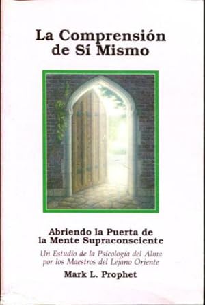 LA COMPRESION DE SI MISMO. ABRIENDO LA PUERTA DE LA MENTE SUPRACONSCIENTE. UN ESTUDIO DE LA PSICO...