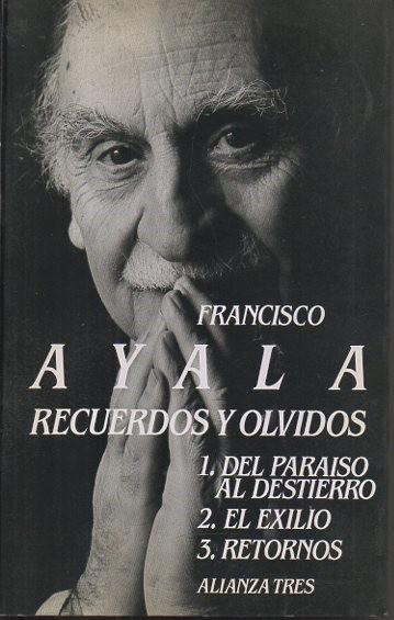 RECUERDOS Y OLVIDOS. 1. DEL PARAISO AL DESTIERRO. 2. EL EXILIO. 3. RETORNOS. - AYALA, Francisco.