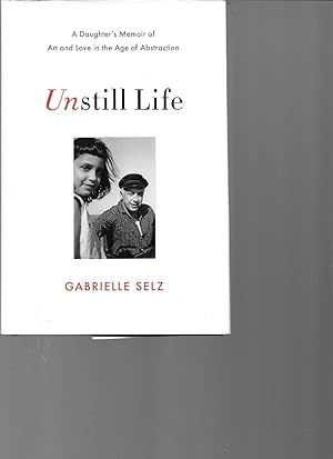 UNSTILL LIFE A Daughter's Memoir of Art and Love in the Age of Abstraction