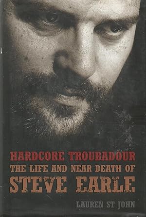 HARDCORE TROUBADOUR The Life and Near Death of Steve Earle