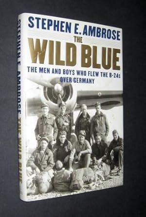 The Wild Blue The Men and Boys Who Flew The B-24s Over Germany