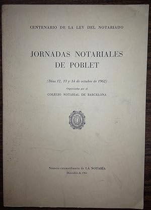 JORNADAS NOTARIALES DE POBLET (DIAS 12,13 Y 14-10-1962) ORGANIZADAS CON MOTIVO DEL CENTENARIO DE ...