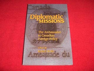 Diplomatic Missions : The Ambassador in Canadian Foreign Policy - Wolfe, Robert