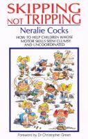 Skipping not Tripping: How to help children whose motor skills seem clumsy and Uncoordinated