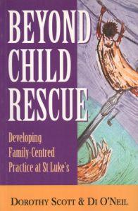 Beyond Child Rescue: Developing Family Centred Practice at st Luke's