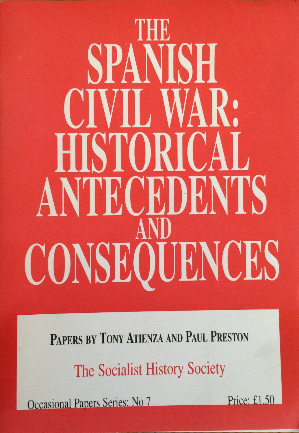 The Spanish Civil War : historical antecedents and consequences : papers - Tony Atienza; Paul Preston; Socialist History Society.