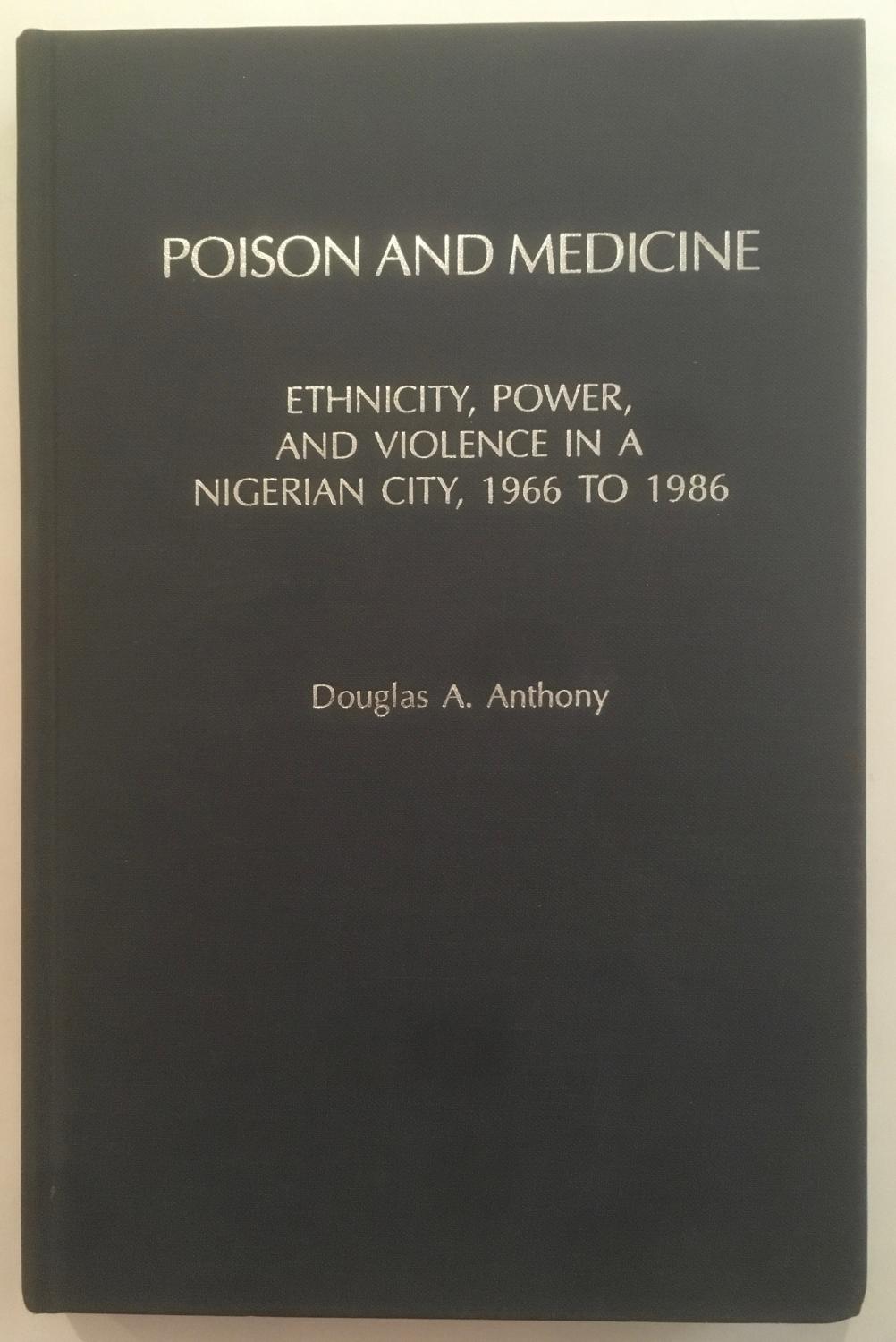 Poison and Medicine: Ethnicity, Power and Violence in a Nigerian City, 1966-1986 (Social History of Africa) - Douglas A. Anthony