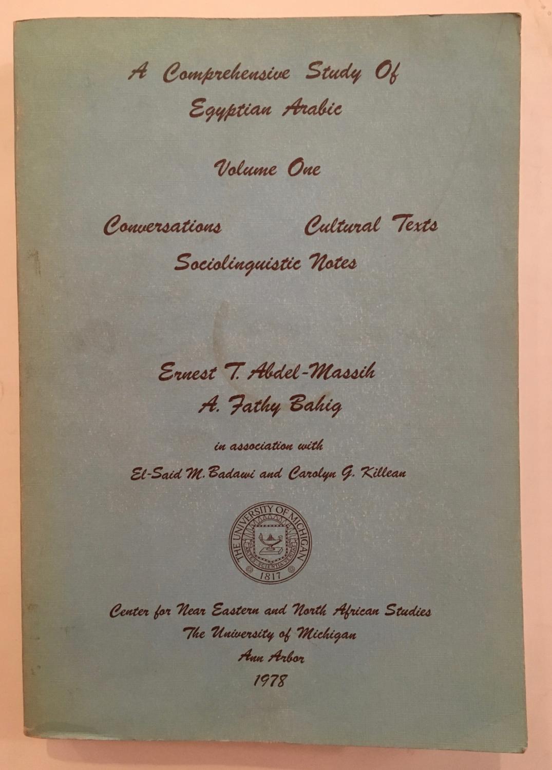 A comprehensive study of Egyptian Arabic. Volume 1, Conversations, cultural texts, socio-linguistic notes - by] Ernest T. Abdel-Massih [and] A. Fathy Bahig, in association with El-Said M. Badawi and Carolyn G. Killean