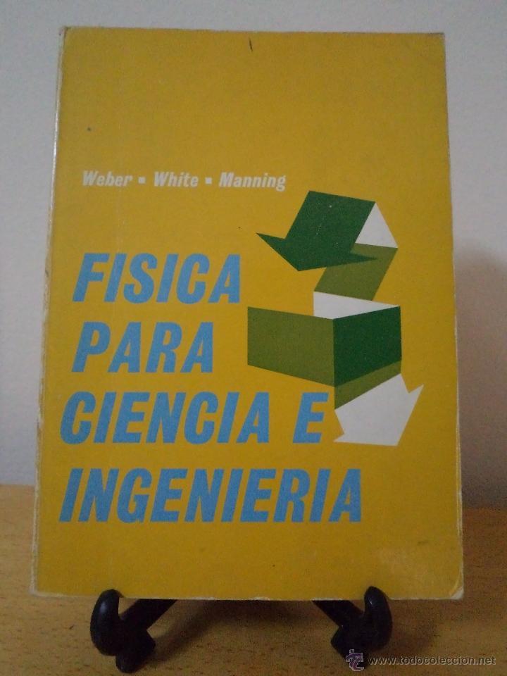 FÍSICA PARA CIENCIA E INGENIERÍA. Primera edición, revisada. WEBER, Robert L. ¿ WHITE, Marsh W. ¿ MANNING, Kenneth V. Traducido y revisado por Juan Pérez de la Cruz y Félix Romero. Ediciones del Castillo, Madrid, 1973. ISBN 84-219-0064-1. Con 671 páginas  - WEBER, Robert L. ¿ WHITE, Marsh W. ¿ MANNING, Kenneth V