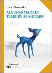 Algunas Madres Tambien Mueren - Ines Ulanovsky - INES ULANOVSKY