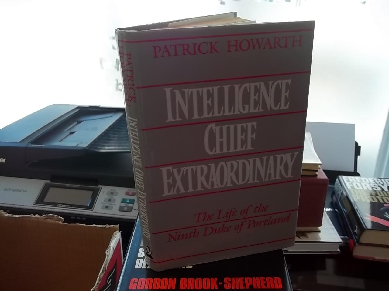 Intelligence Chief Extraordinary: The Life of the Ninth Duke of Portland - Howarth, Patrick
