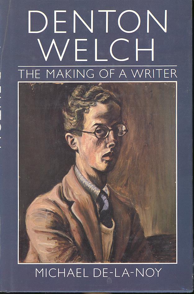 Denton Welch : the making of a writer. [Childhood; Repton; China; Art School; Accident; Tea w/Sickert; Catastrophe; Lunch w/Edith; Almost a Corpse; Straining After Love; Good Night Beloved Comrade; Madness Grows; Middle Orchard; Torn Apart By Wild A - De-la-Noy, Michael, 1934- [photograph, Richard Adeney ; art, Denton Welch, Noel Adeney]